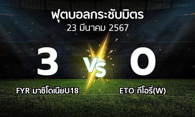 โปรแกรมบอล : FYR มาซิโดเนียU18 vs ETO กีโอรี่(W) (ฟุตบอลกระชับมิตร)