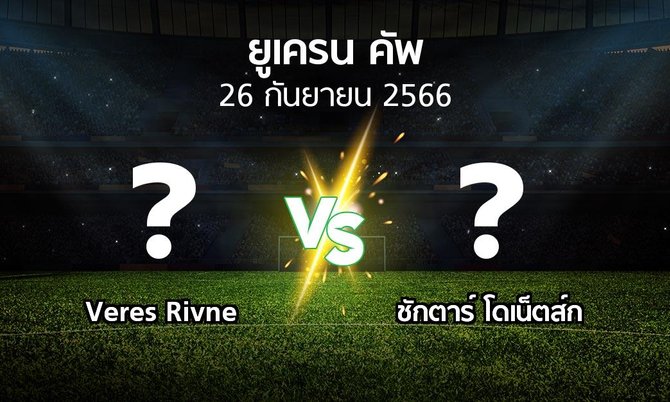 โปรแกรมบอล : Veres Rivne vs ชักตาร์ฯ (ยูเครน-คัพ 2023-2024)