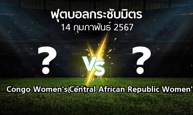 โปรแกรมบอล : Congo Women's(U20) vs Central African Republic Women's U20 (ฟุตบอลกระชับมิตร)