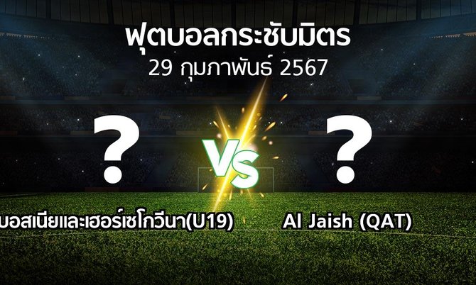 โปรแกรมบอล : บอสเนียและเฮอร์เซโกวีนา(U19) vs Al Jaish (QAT) (ฟุตบอลกระชับมิตร)