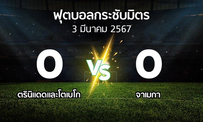 โปรแกรมบอล : ตรินิแดดและโตเบโก vs จาเมกา (ฟุตบอลกระชับมิตร)
