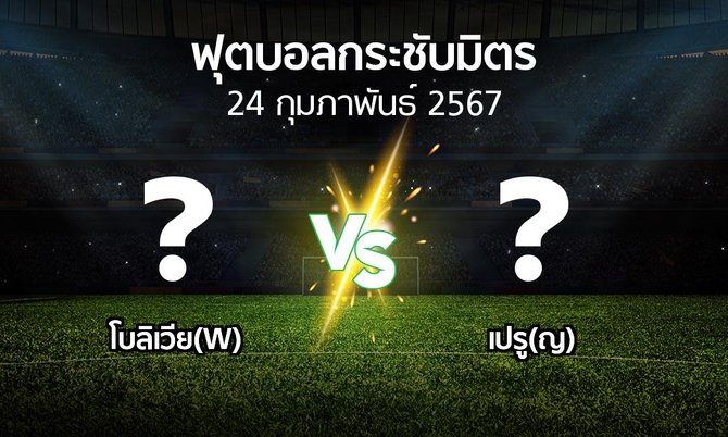 โปรแกรมบอล : โบลิเวีย(W) vs เปรู(ญ) (ฟุตบอลกระชับมิตร)