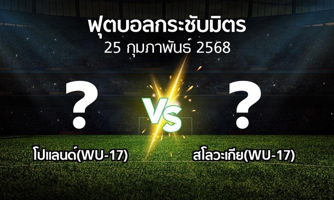 โปรแกรมบอล : โปแลนด์(WU-17) vs สโลวะเกีย(WU-17) (ฟุตบอลกระชับมิตร)