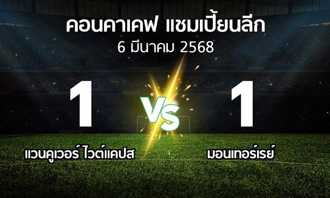 ผลบอล : แวนคูเวอร์ ไวต์แคปส vs มอนเทอร์เรย์ (คอนคาเคฟ-แชมเปี้ยนลีก 2025)