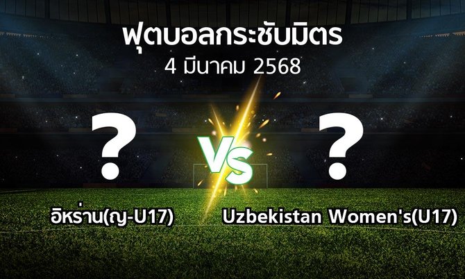 โปรแกรมบอล : อิหร่าน(ญ-U17) vs Uzbekistan Women's(U17) (ฟุตบอลกระชับมิตร)