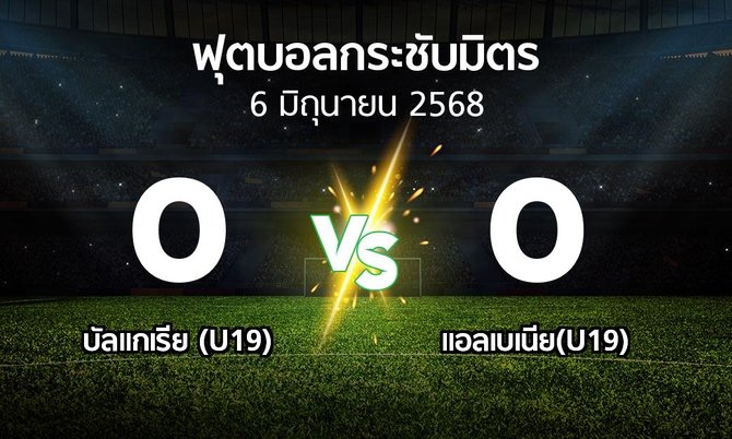 ผลบอล : บัลแกเรีย (U19) vs แอลเบเนีย(U19) (ฟุตบอลกระชับมิตร)