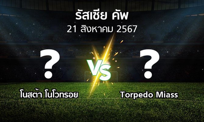โปรแกรมบอล : โนสต้า โนโวทรอย vs Torpedo Miass (รัสเซีย-คัพ 2024-2025)