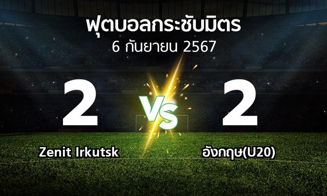 โปรแกรมบอล : Zenit Irkutsk vs อังกฤษ(U20) (ฟุตบอลกระชับมิตร)