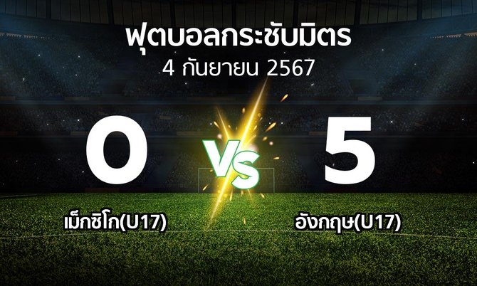 โปรแกรมบอล : เม็กซิโก(U17) vs อังกฤษ(U17) (ฟุตบอลกระชับมิตร)