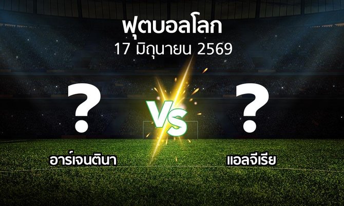 โปรแกรมบอล : อาร์เจนตินา vs แอลจีเรีย (ฟุตบอลโลก 2026)