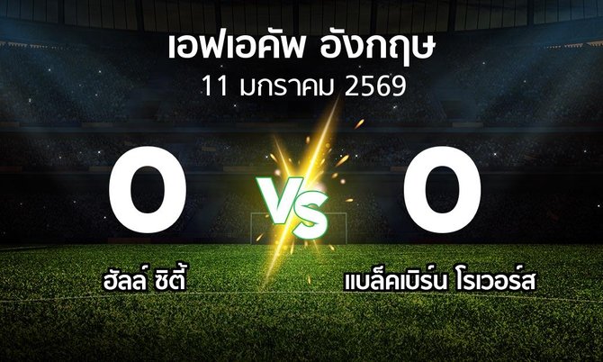 ผลบอล : ฮัลล์ ซิตี้ vs แบล็คเบิร์น โรเวอร์ส (เอฟเอ คัพ 2025-2026)