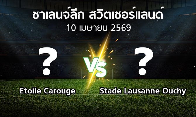 โปรแกรมบอล : Etoile Carouge vs Stade Lausanne Ouchy (ชาเลนจ์-ลีก-สวิตเซอร์แลนด์ 2025-2026)