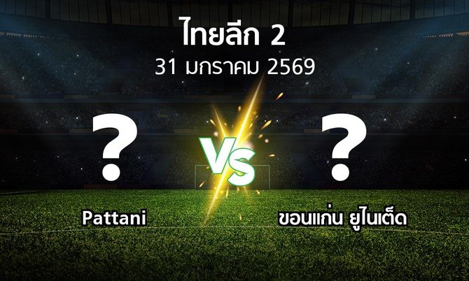 โปรแกรมบอล : Pattani vs ขอนแก่น ยูไนเต็ด (ไทยลีก 2 2025-2026)