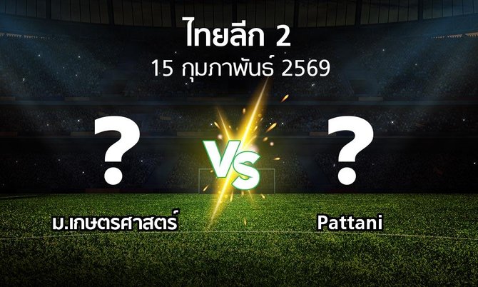 โปรแกรมบอล : ม.เกษตรศาสตร์ vs Pattani (ไทยลีก 2 2025-2026)