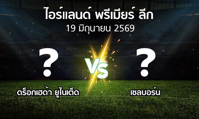 โปรแกรมบอล : ดร็อกเฮด้า ยูไนเต็ด vs เชลบอร์น (ไอร์แลนด์-พรีเมียร์-ลีก 2026)