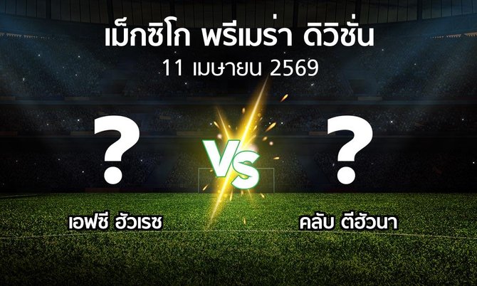 โปรแกรมบอล : เอฟซี ฮัวเรซ vs คลับ ตีฮัวนา (เม็กซิโก-พรีเมร่า-ดิวิชั่น 2025-2026)