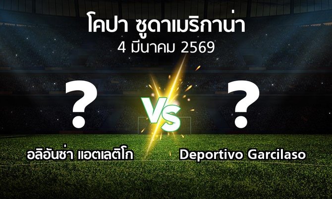 โปรแกรมบอล : อลิอันซ่า แอตเลติโก vs Deportivo Garcilaso (โคปา-ซูดาเมริกาน่า 2026)