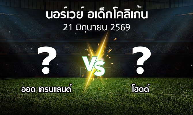 โปรแกรมบอล : ออด เกรนแลนด์ vs โฮดด์ (นอร์เวย์-อเด็กโคลิเก้น 2026)