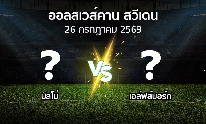 โปรแกรมบอล : มัลโม่ vs เอล์ฟส์บอร์ก (ออลสเวส์คาน สวีเดน 2026)
