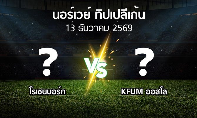 โปรแกรมบอล : โรเซนบอร์ก vs KFUM ออสโล (นอร์เวย์-ทิปเปลีเก้น 2026)