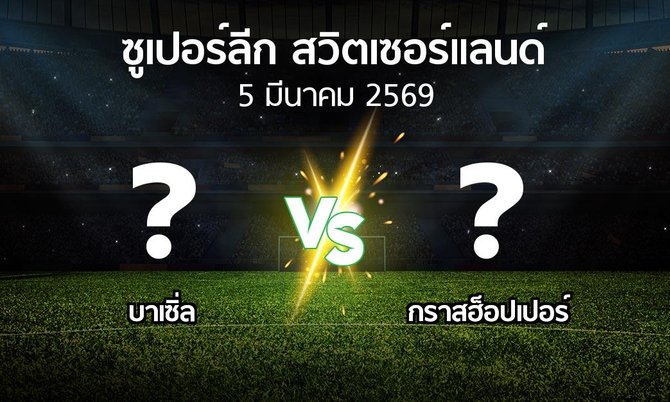 โปรแกรมบอล : บาเซิ่ล vs กราสฮ็อปเปอร์ (ซูเปอร์ลีก-สวิตเซอร์แลนด์ 2025-2026)