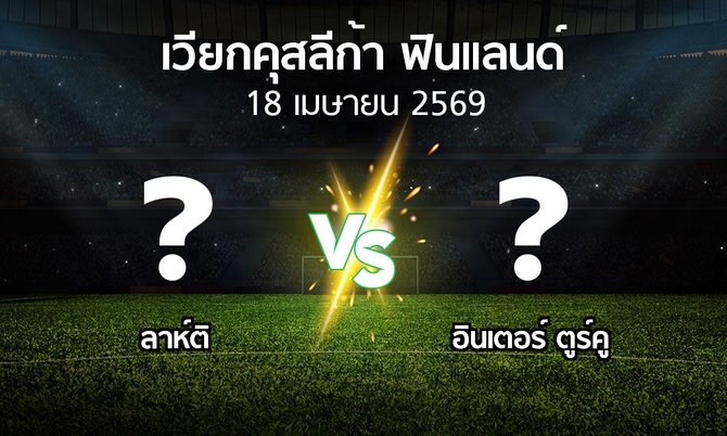 ผลบอล : ลาห์ติ vs อินเตอร์ ตูร์คู (เวียกคุสลีก้า-ฟินแลนด์ 2026)