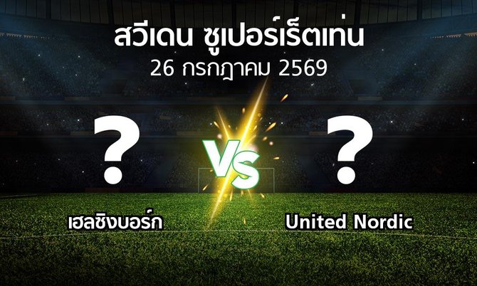 โปรแกรมบอล : เฮลซิงบอร์ก vs United Nordic (สวีเดน-ซูเปอร์เร็ตเท่น 2026)