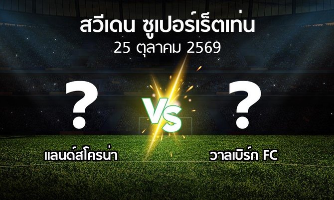 โปรแกรมบอล : แลนด์สโครน่า vs วาลเบิร์ก FC (สวีเดน-ซูเปอร์เร็ตเท่น 2026)