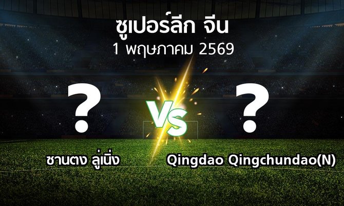 ผลบอล : ซานตง ลู่เนิ่ง vs Qingdao Qingchundao(N) (ซูเปอร์ลีกจีน 2026)