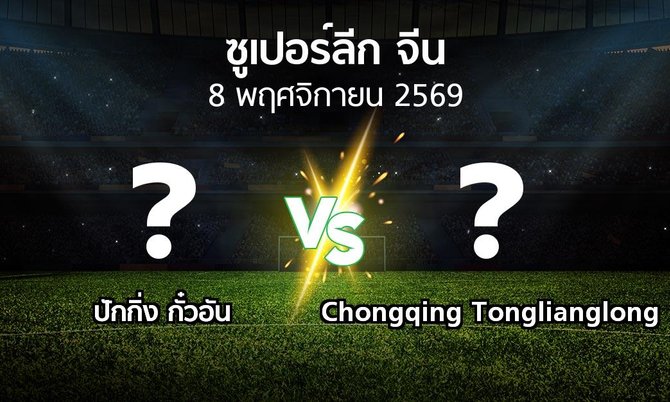 โปรแกรมบอล : ปักกิ่ง กั๋วอัน vs Chongqing Tonglianglong (ซูเปอร์ลีกจีน 2026)