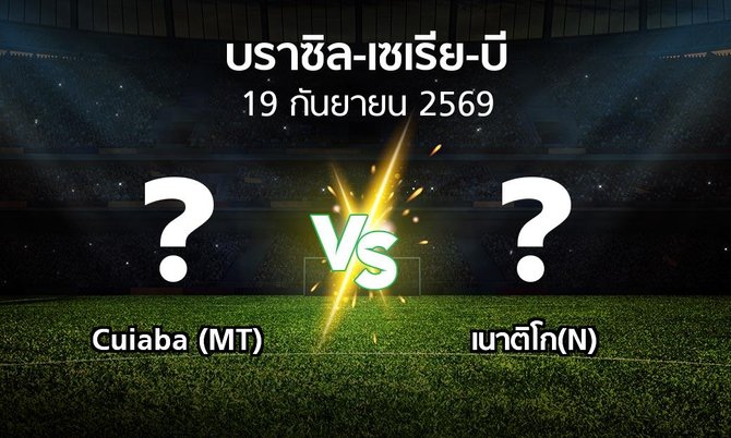 โปรแกรมบอล : Cuiaba (MT) vs เนาติโก(N) (บราซิล-เซเรีย-บี 2026)