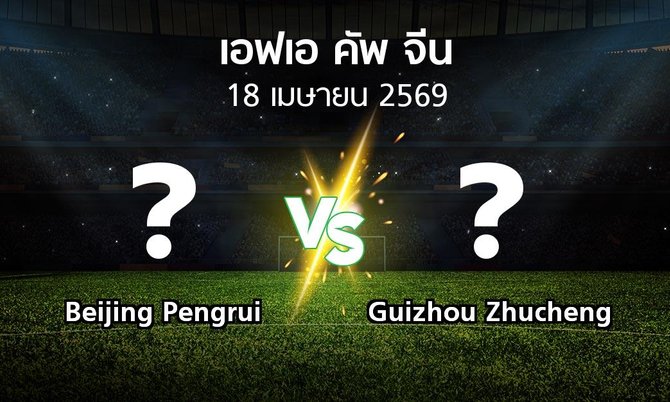 โปรแกรมบอล : Beijing Pengrui vs Guizhou Zhucheng (เอฟเอ-คัพ-จีน 2026)