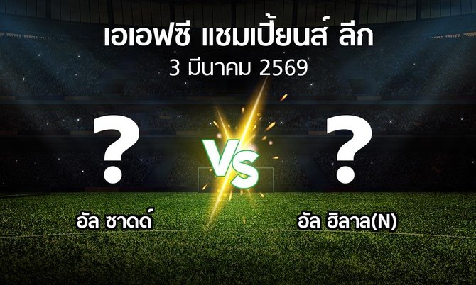 โปรแกรมบอล : อัล ซาดด์ vs อัล ฮิลาล(N) (เอเอฟซีแชมเปี้ยนส์ลีก 2025-2026)