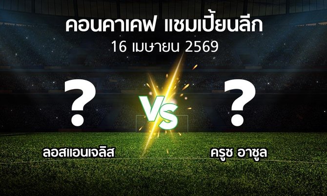 โปรแกรมบอล : ลอสแอนเจลิส vs ครูซ อาซูล (คอนคาเคฟ-แชมเปี้ยนลีก 2026)