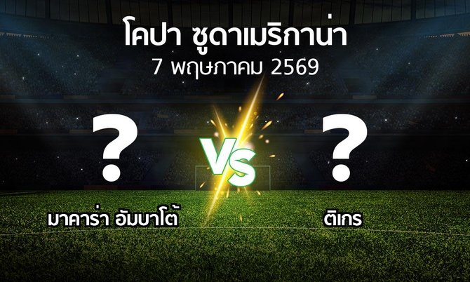 โปรแกรมบอล : มาคาร่า อัมบาโต้ vs ติเกร (โคปา-ซูดาเมริกาน่า 2026)
