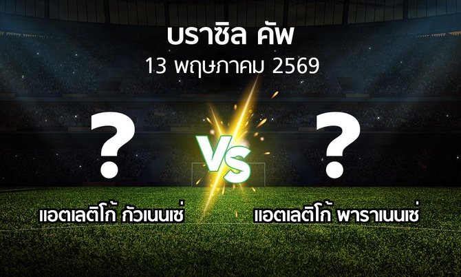 โปรแกรมบอล : แอตเลติโก้ กัวเนนเซ่ vs แอตเลติโก้ พาราเนนเซ่ (บราซิล-คัพ 2026)