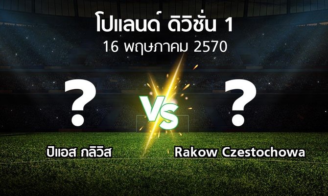 โปรแกรมบอล : ปิแอส กลิวิส vs Rakow Czestochowa (โปแลนด์-ดิวิชั่น-1 2026-2027)