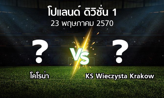 โปรแกรมบอล : โคโรน่า vs KS Wieczysta Krakow (โปแลนด์-ดิวิชั่น-1 2026-2027)