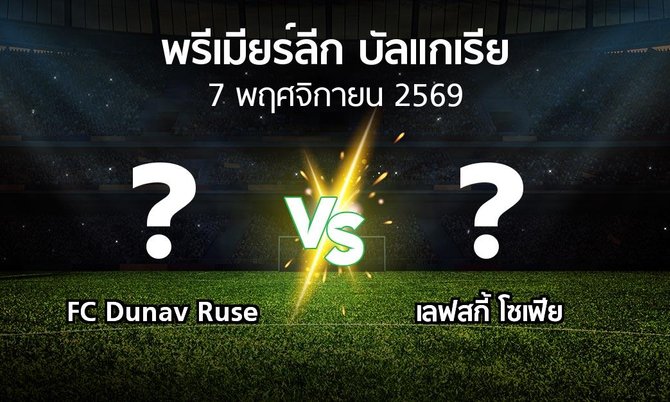 โปรแกรมบอล : FC Dunav Ruse vs เลฟสกี้ โซเฟีย (พรีเมียร์ลีก-บัลแกเรีย 2026-2027)