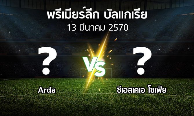 โปรแกรมบอล : Arda vs ซีเอสเคเอ โซเฟีย (พรีเมียร์ลีก-บัลแกเรีย 2026-2027)
