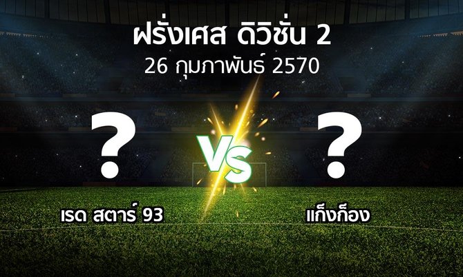 โปรแกรมบอล : เรด สตาร์ 93 vs แก็งก็อง (ฝรั่งเศส-ดิวิชั่น-2 2026-2027)