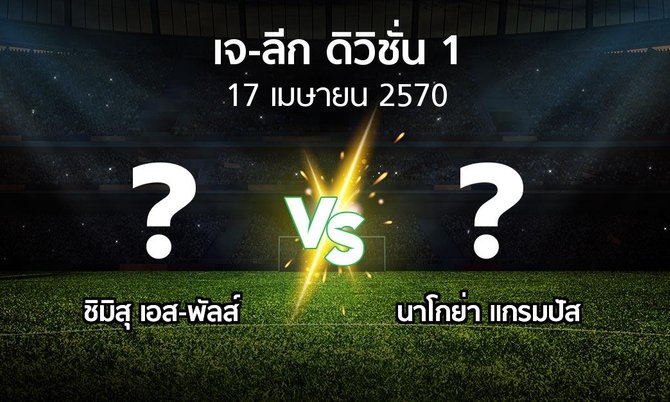 โปรแกรมบอล : ชิมิสุ เอส-พัลส์ vs นาโกย่า แกรมปัส (เจ-ลีก ดิวิชั่น 1 2026-2027)