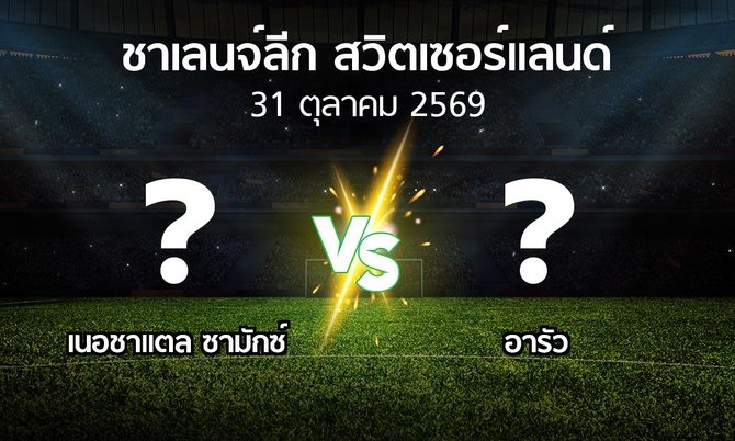 โปรแกรมบอล : เนอชาแตล ซามักซ์ vs อารัว (ชาเลนจ์-ลีก-สวิตเซอร์แลนด์ 2026-2027)
