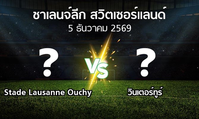 โปรแกรมบอล : Stade Lausanne Ouchy vs วินเตอร์ทูร์ (ชาเลนจ์-ลีก-สวิตเซอร์แลนด์ 2026-2027)