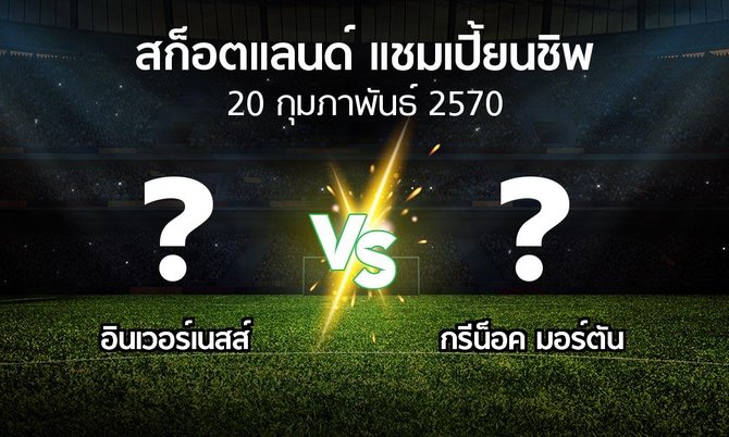 โปรแกรมบอล : อินเวอร์เนสส์ vs กรีน็อค มอร์ตัน (สก็อตแลนด์-แชมเปี้ยนชิพ 2026-2027)