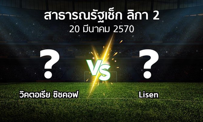 โปรแกรมบอล : วิคตอเรีย ซิซคอฟ vs Lisen (สาธารณรัฐเช็ก-ลิกา-2 2026-2027)