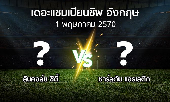 โปรแกรมบอล : ลินคอล์น ซิตี้ vs ชาร์ลตัน (เดอะ แชมเปียนชิพ 2026-2027)