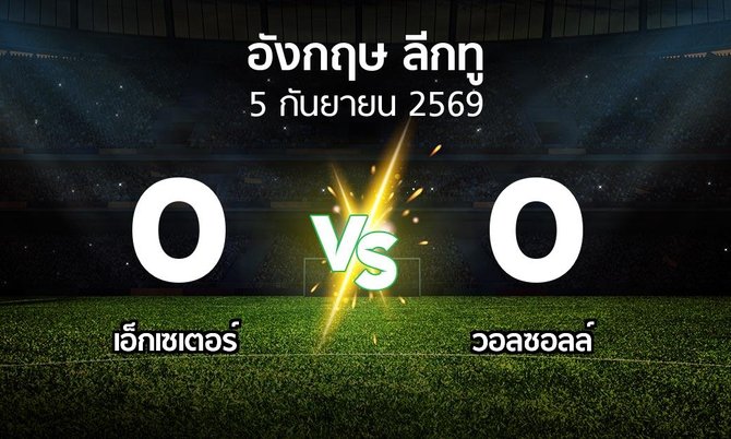 ผลบอล : เอ็กเซเตอร์ vs วอลซอลล์ (อังกฤษดิวิชั่น2 2026-2027)