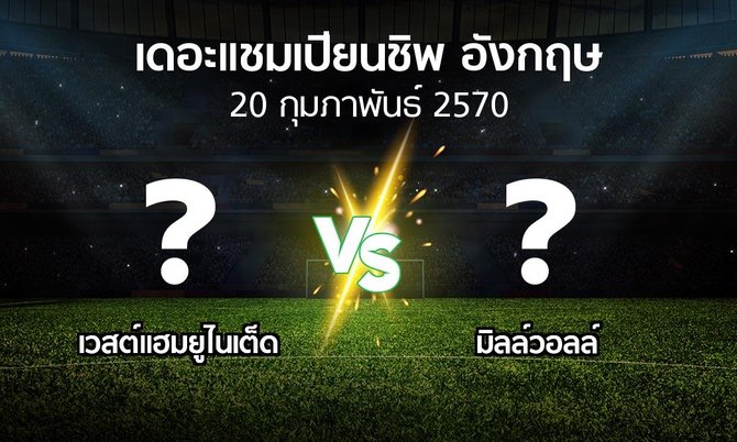 โปรแกรมบอล : เวสต์แฮม vs มิลล์วอลล์ (เดอะ แชมเปียนชิพ 2026-2027)