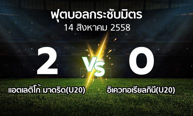 รายงานการแข่งขัน : แอตเลติโก้ มาดริด(U20) vs อิเควทอเรียลกินี(U20) (ฟุตบอลกระชับมิตร)